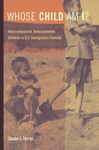 Whose Child Am I?: Unaccompanied, Undocumented Children in U.S. Immigration
