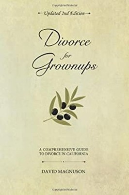 Divorce for Grownups : A Comprehensive Guide to Divorce in Califo
