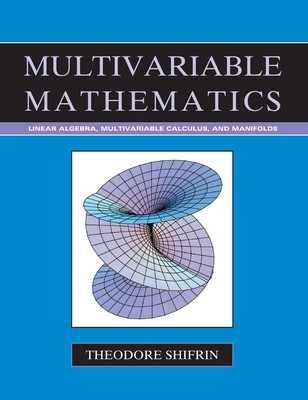 Multivariable Mathematics: Linear Algebra, Multivariable Calculus, and Manif...