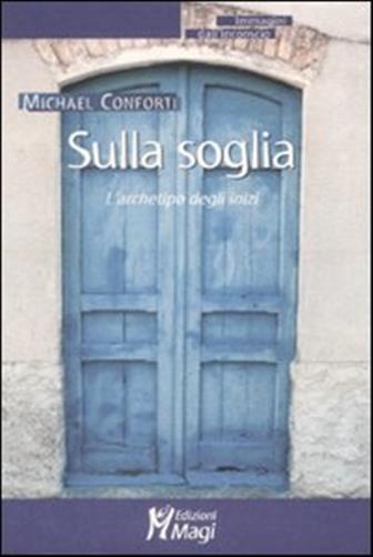 Sulla soglia. L'archetipo degli inizi - Conforti Michael