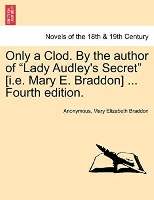 Only a Clod. by the Author of ''Lady Audley's Secret'' [I.E. Mary E. Braddon] .-,
