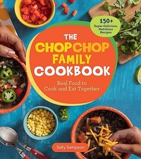 The ChopChop Family Cookbook: Real Food to Cook and Eat Together; 150+ Super...