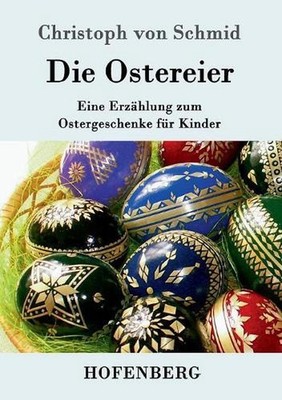 Die Ostereier: Eine Erz?hlung zum Ostergeschenke f?r Kinder by Christoph Von Sch
