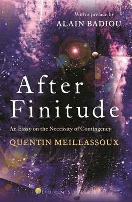 After Finitude: An Essay on the Necessity of Contingency by Quentin Meillassoux