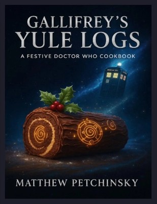 Gallifrey's Yule Logs A Festive Doctor Who Cookbook Matthew Petchinsky Buch 2024