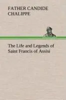 Father Candide Chalippe | The Life And Legends Of Saint Francis Of Assisi | Buch