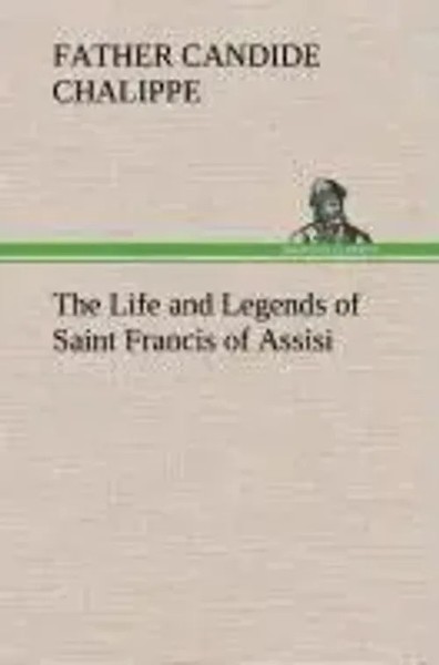 Father Candide Chalippe | The Life And Legends Of Saint Francis Of Assisi | Buch-image