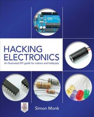 Hacking Electronics: An Illustrated DIY Guide for Makers and Hobbyists by Monk