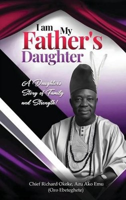 I Am My Father's Daughter: A Daughter's Story of Family and Strength by Oluchi P