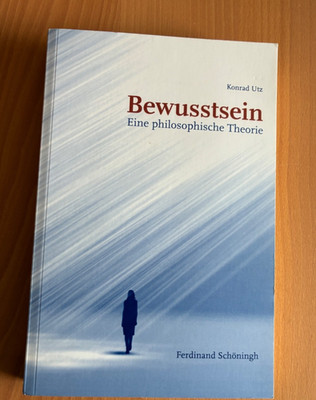 Konrad Utz. Bewusstsein- Eine philosophische Theorie