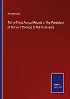 Anonymous | Thirty-Third Annual Report Of The President Of Harvard College To...