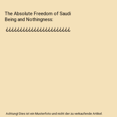 The Absolute Freedom of Saudi  Being and Nothingness: ¿¿¿¿¿¿¿¿¿¿¿¿¿