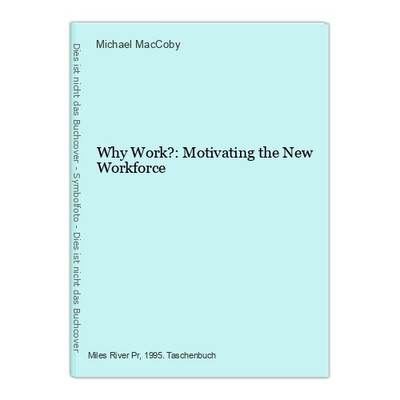 Why Work?: Motivating the New Workforce MacCoby, Michael