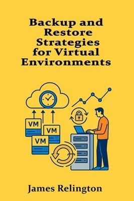 Backup and Restore Strategies for Virtual Environments by James Relington Paperb