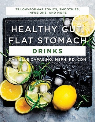 Healthy Gut, Flat Stomach Drinks: 75 Low-FODMAP Tonics, Smoothies, Infusions...