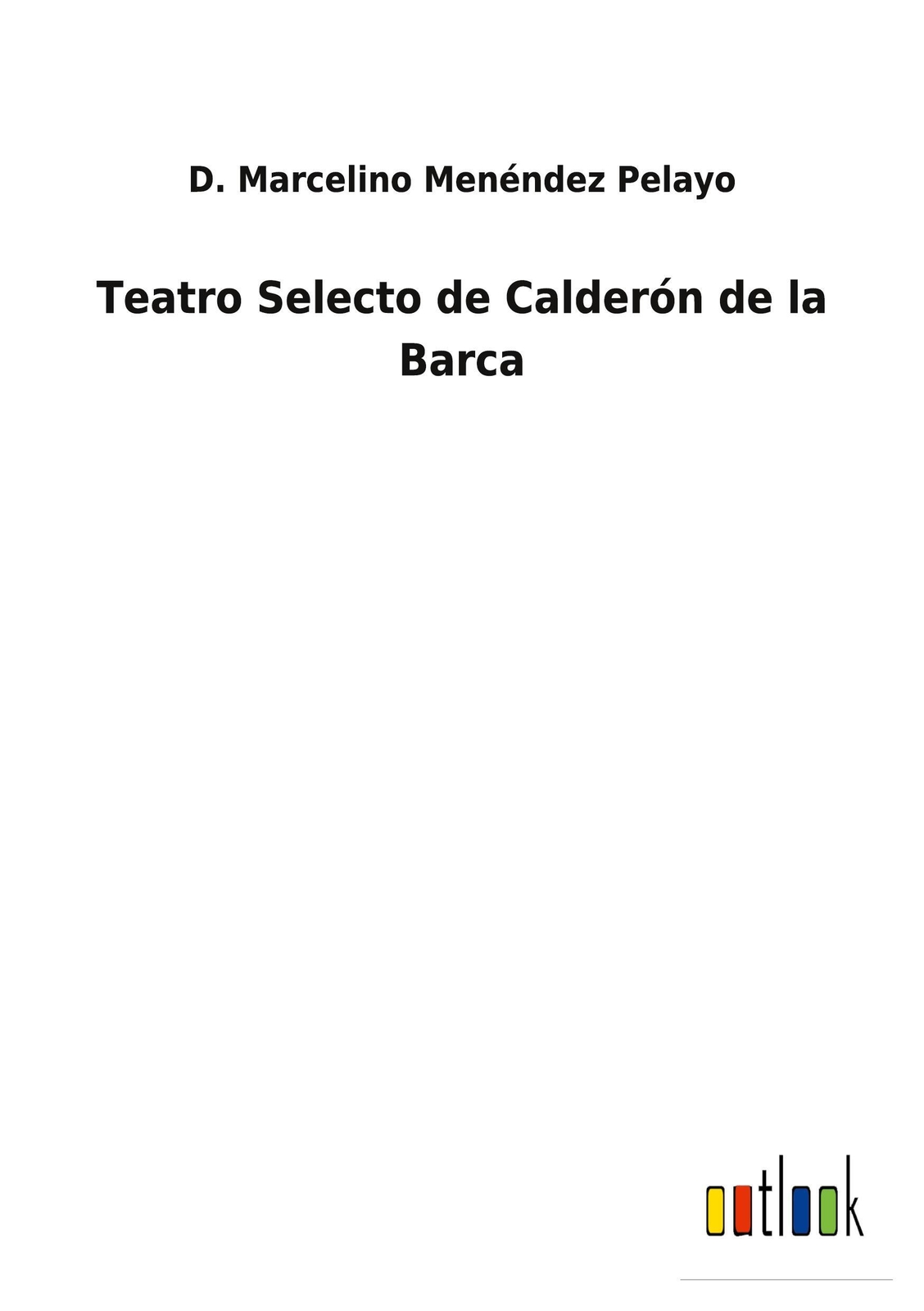 D. Marcelino Menéndez Pelayo | Teatro Selecto De Calderón De La Barca