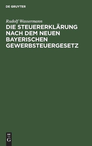 Rudolf Wasserma Die Steuererklärung Nach Dem Neuen Bayerischen Gewerb (Hardback)