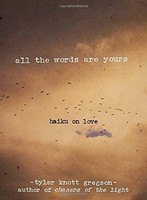 Hardcover All The Words Are Yours: Haiku On Love By Tyler Knott Gregson Hardcover All The Words Are Yours: Haiku On Love By Tyler Knott Gregson