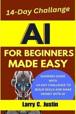 AI For Beginners Made Easy: Dummies Guide with a 14-Day Challenge to Build Skill