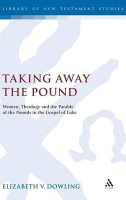 Taking Away the Pound: Women, Theology and the Parable of the Pounds in the Gosp
