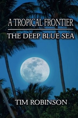 A TROPICAL FRONTIER: THE DEEP BLUE SEA (VOLUME 12) By Tim Robinson