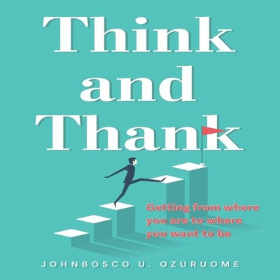 Think and Thank Getting from where you are to where you want to b