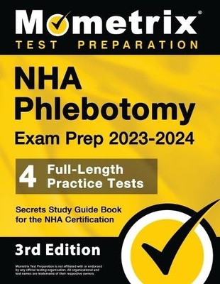 NHA Phlebotomy Exam Prep 2023-2024 - 4 Full-Length Practice Tests, Secrets
