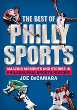 The Best of Philly Sports: Amazing Moments and Stories in Philadelphia Sports
