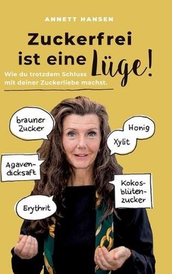 Zuckerfrei ist eine Lge!: Wie du trotzdem Schluss mit deiner Zuckerliebe machst.