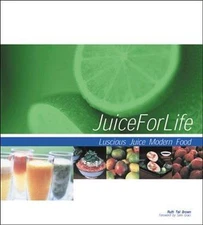 Juice for Life: Modern Food and Luscious Juice by Brown, Ruth T.
