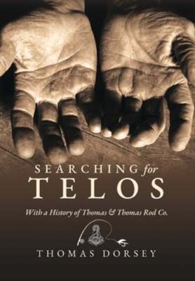 Searching for Telos: With a History of Thomas and Thomas Rod Co by Thomas Dorsey