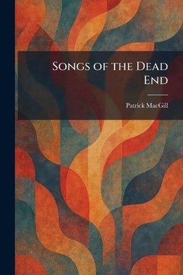 Songs of the Dead End by Patrick Macgill Paperback Book