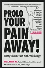Prolo Your Pain Away : Curing Chronic Pain with Prolotherapy Pape