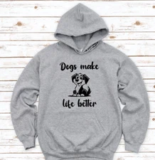 Dogs Make Life Better, Gray, Unisex  Men's and Women's Hoodie