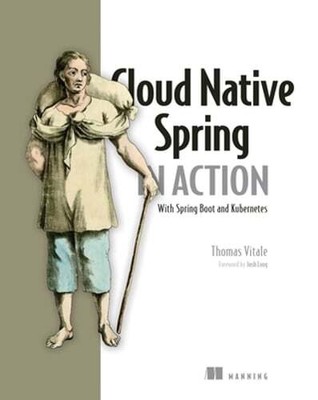 Cloud Native Spring in Action: With Spring Boot and Kubernetes by Thomas Vitale