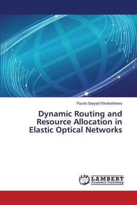 Dynamic Routing and Resource Allocation in Elastic Optical Networks by Sayyad Kh