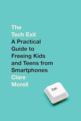 The Tech Exit: A Manifesto for Freeing Our Kids by Clare Morell NEW