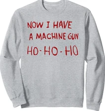 Now I Have a Machine Gun Ho Ho Ho Sweatshirt – Funny Christmas Unisex