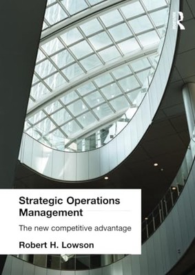 Strategic Operations Management: The New Competitive Advantage by Robert H. Low