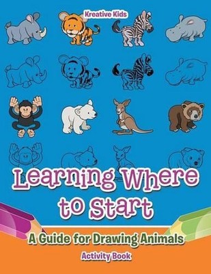 Learning Where to Start: A Guide for Drawing Animals Activity Book by Kreative K