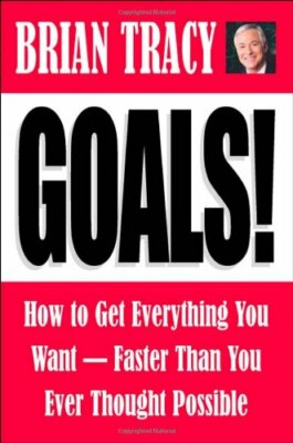 Goals! How to Get Everything You Want - Faster Than You Ever Thought Possible,B