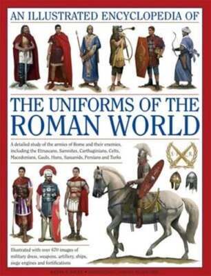 Illustrated Encyclopedia of the Uniforms of the Roman World: A Detailed Study of