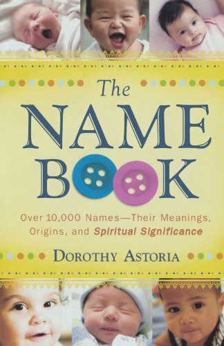 The Name Book: Over 10,000 Names - Their Meanings, Origins and Spiritual Signif