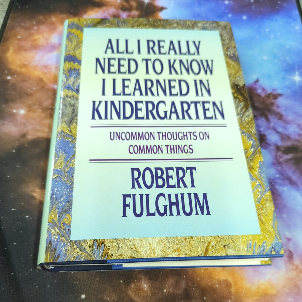All I Really Need to Know I Learned in Kindergarten : Uncommon Thoughts on...