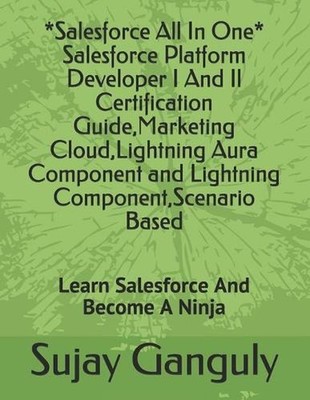 Salesforce All In One (Salesforce Platform Developer I And Il Certification Guid