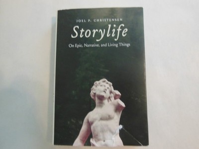 Storylife : On Epic, Narrative, and Living Things by Joel P. Christensen (2025,