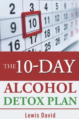 The 10-Day Alcohol Detox Plan: Stop Drinking Easily & Safely (Al