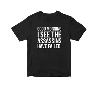AF MERCH Good Morning I See The Assassins Have Failed T-Shirt Funny sarcastic joke adult