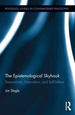 The Epistemological Skyhook: Determinism, Naturalism, and Self-Defeat by Jim Sla