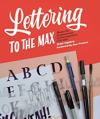 Lettering to the Max By Castro, Ivan Ivan Castro,